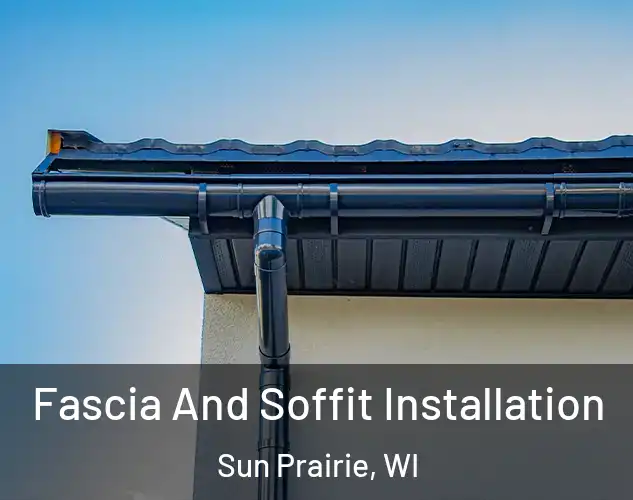  Fascia And Soffit Installation Sun Prairie, WI