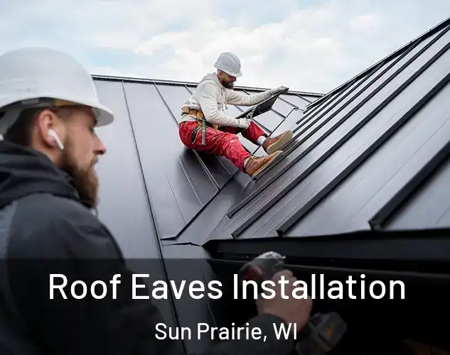  Roof Eaves Installation Sun Prairie, WI