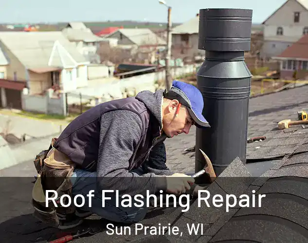  Roof Flashing Repair Sun Prairie, WI