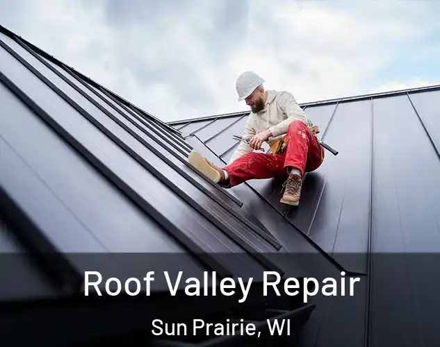  Roof Valley Repair Sun Prairie, WI