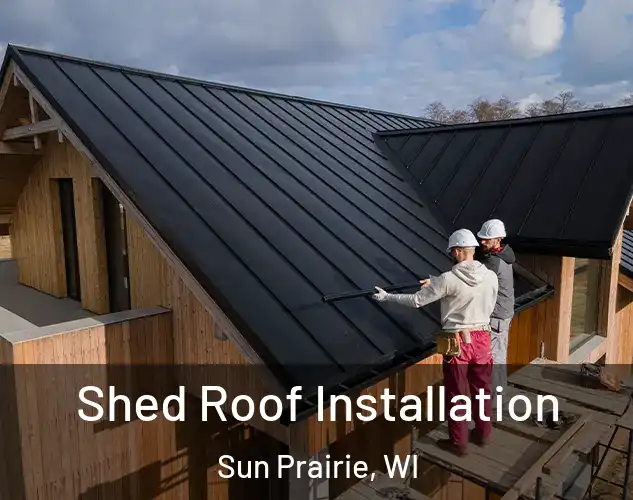  Shed Roof Installation Sun Prairie, WI